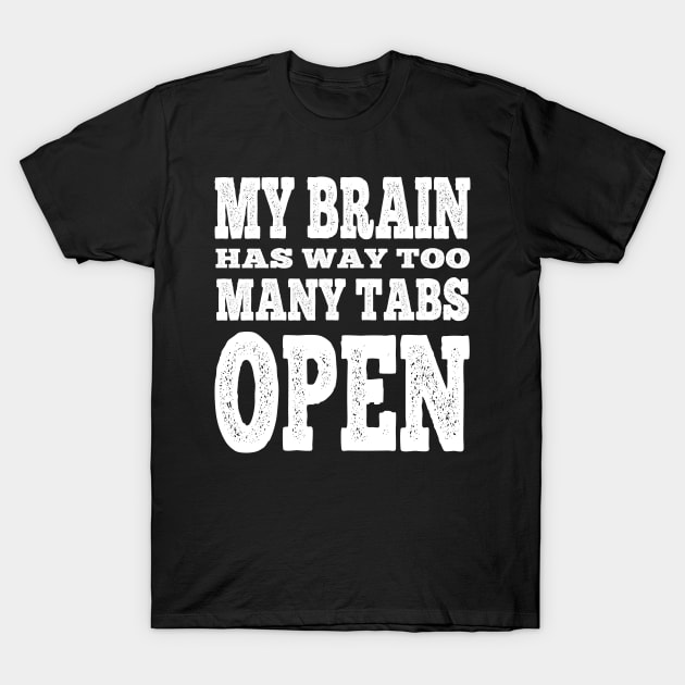 My Brain Has too Many Tabs Open T-Shirt by Jas-Kei Designs